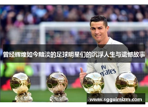 曾经辉煌如今黯淡的足球明星们的沉浮人生与遗憾故事