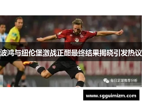 波鸿与纽伦堡激战正酣最终结果揭晓引发热议
